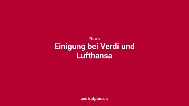 Einigung bei Verdi und Lufthansa