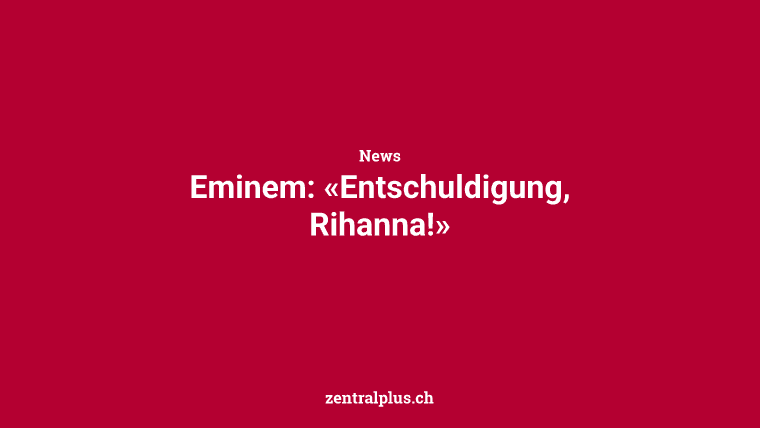 Eminem: «Entschuldigung, Rihanna!»