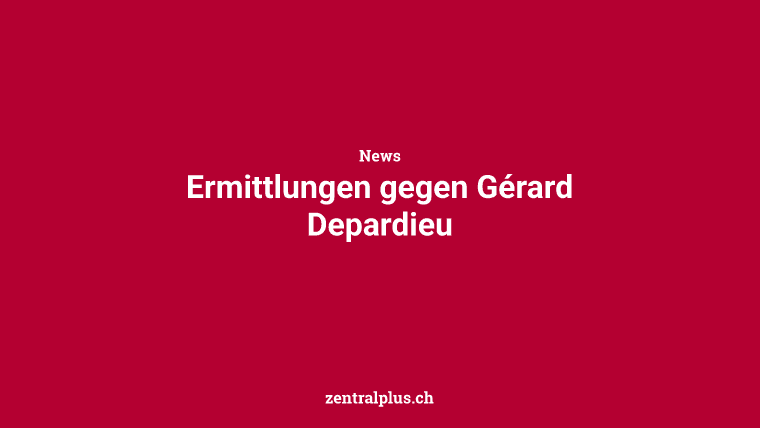 Ermittlungen gegen Gérard Depardieu
