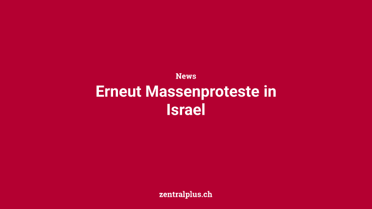 Erneut Massenproteste in Israel