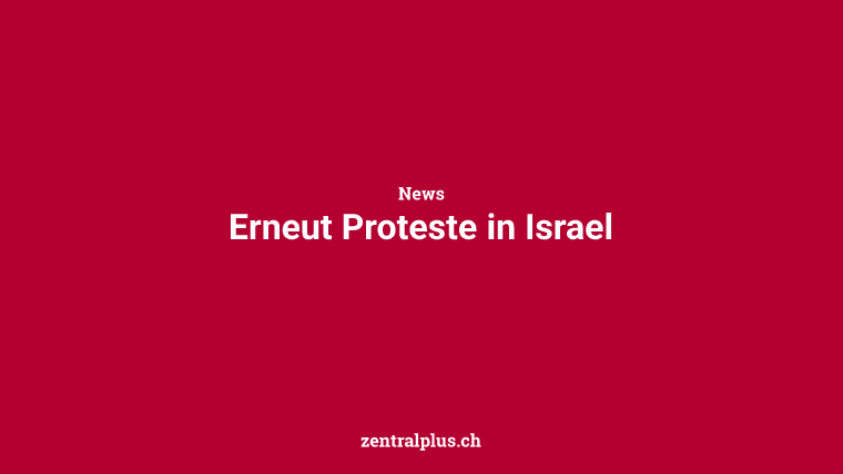 Erneut Proteste in Israel