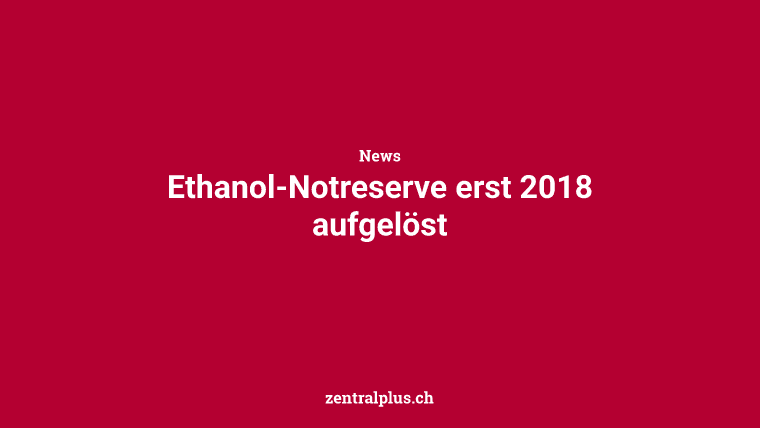 Ethanol-Notreserve erst 2018 aufgelöst