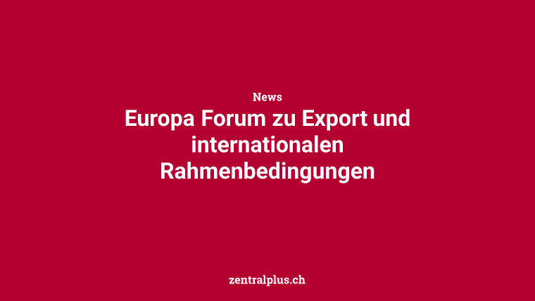 Europa Forum zu Export und internationalen Rahmenbedingungen