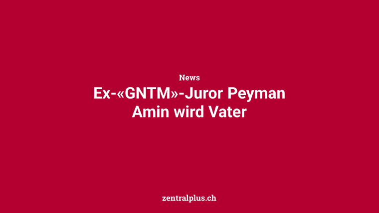 Ex-«GNTM»-Juror Peyman Amin wird Vater