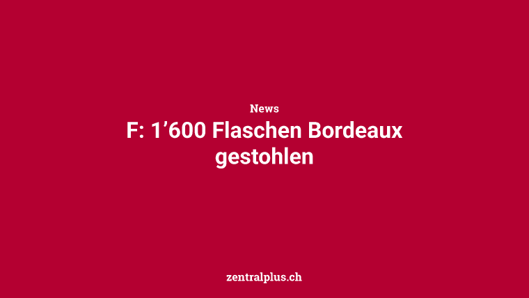 F: 1’600 Flaschen Bordeaux gestohlen