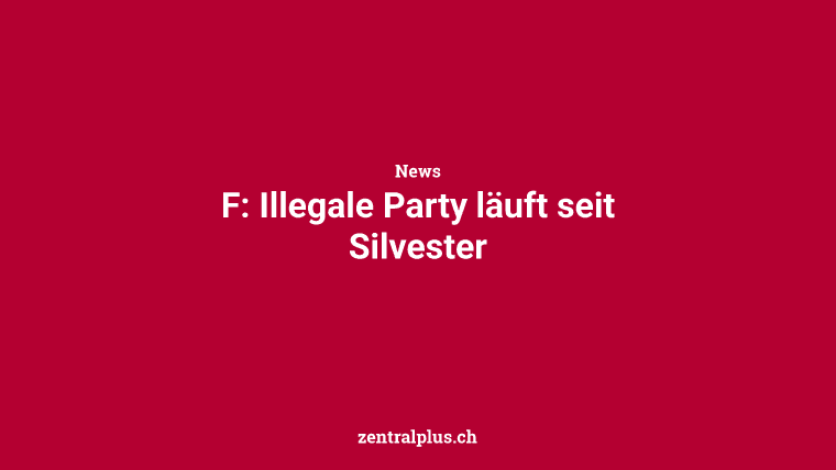 F: Illegale Party läuft seit Silvester