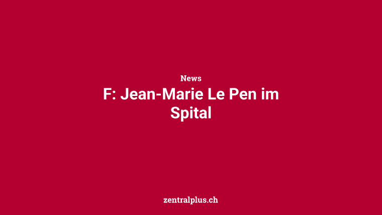 F: Jean-Marie Le Pen im Spital