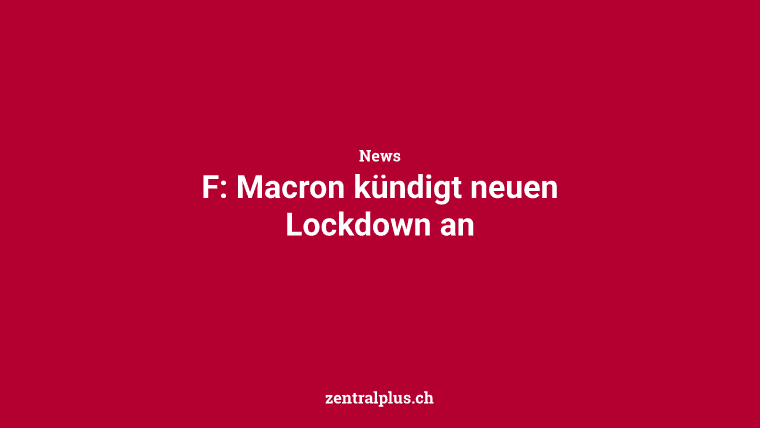 F: Macron kündigt neuen Lockdown an