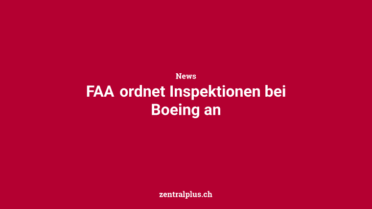 FAA ordnet Inspektionen bei Boeing an