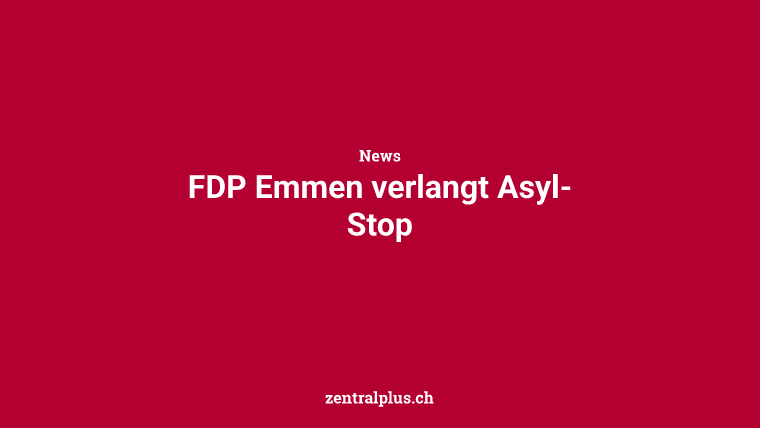FDP Emmen verlangt Asyl-Stop