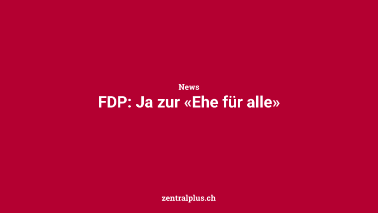 FDP: Ja zur «Ehe für alle»