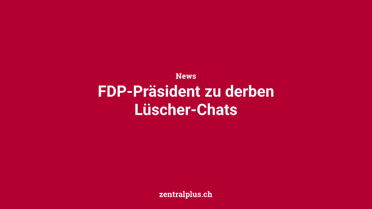 FDP-Präsident zu derben Lüscher-Chats