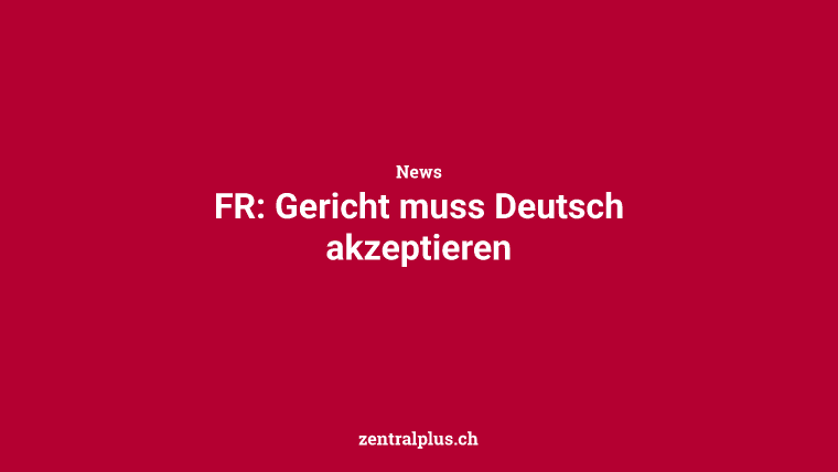 FR: Gericht muss Deutsch akzeptieren