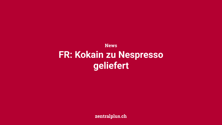 FR: Kokain zu Nespresso geliefert