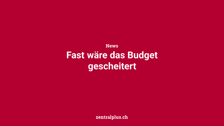 Fast wäre das Budget gescheitert