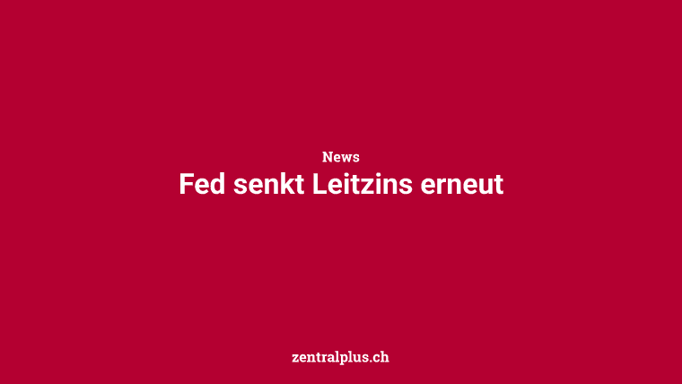 Fed senkt Leitzins erneut