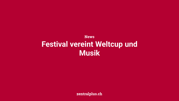 Festival vereint Weltcup und Musik