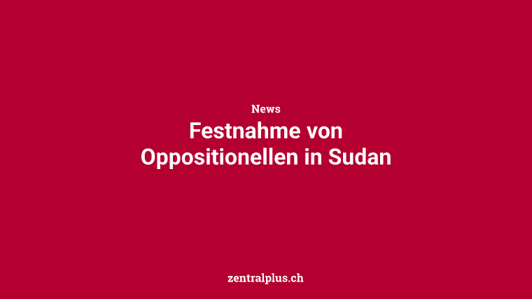 Festnahme von Oppositionellen in Sudan