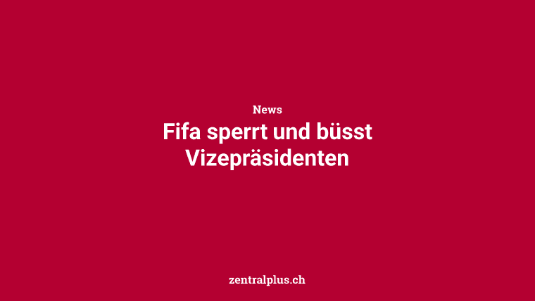 Fifa sperrt und büsst Vizepräsidenten