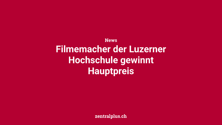 Filmemacher der Luzerner Hochschule gewinnt Hauptpreis