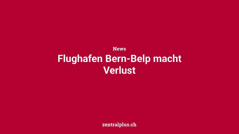 Flughafen Bern-Belp macht Verlust