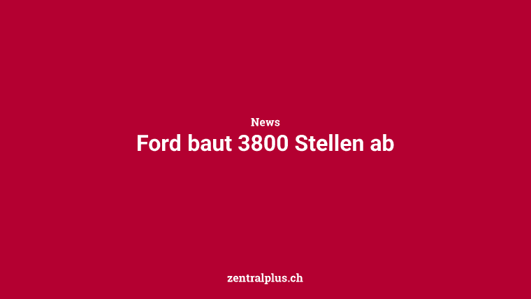 Ford baut 3800 Stellen ab