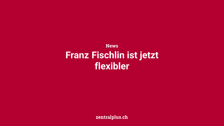 Franz Fischlin ist jetzt flexibler