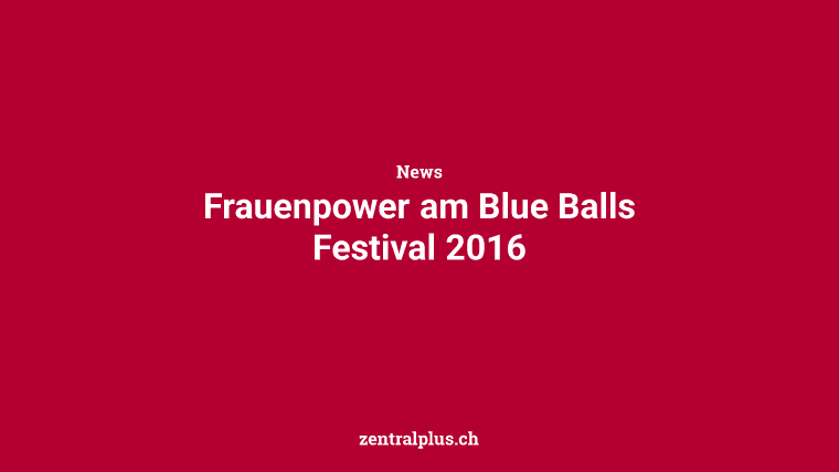 Frauenpower am Blue Balls Festival 2016