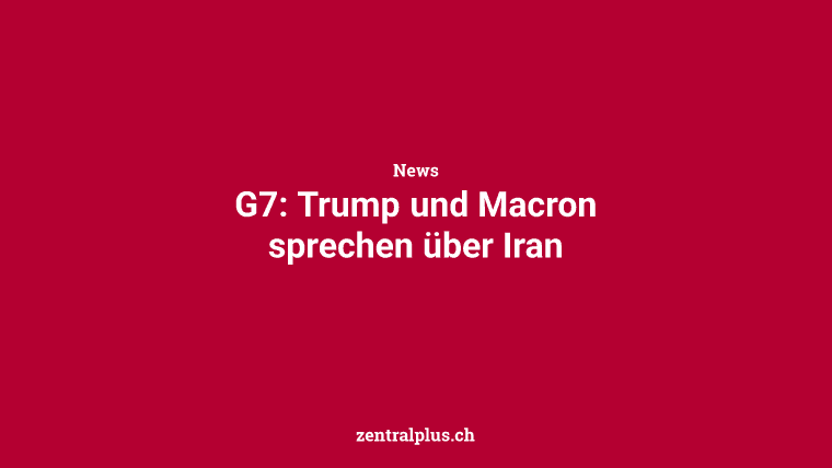 G7: Trump und Macron sprechen über Iran