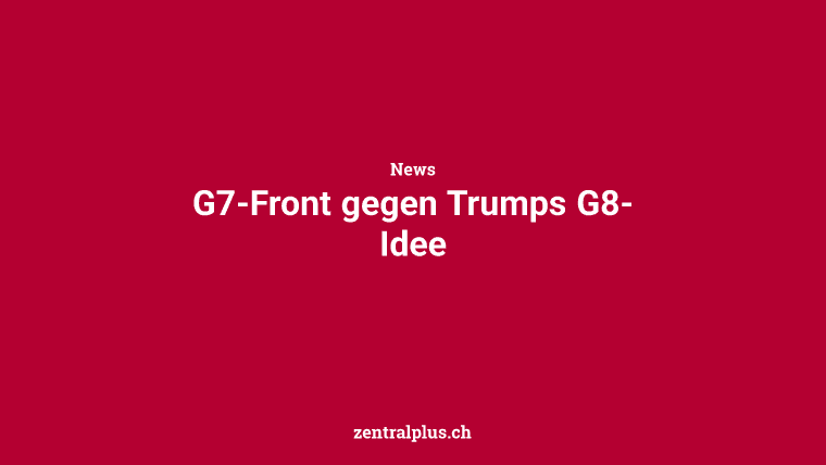 G7-Front gegen Trumps G8-Idee