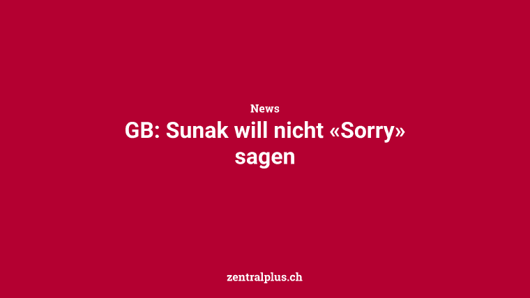 GB: Sunak will nicht «Sorry» sagen