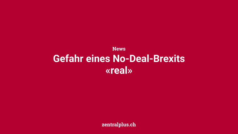 Gefahr eines No-Deal-Brexits «real»