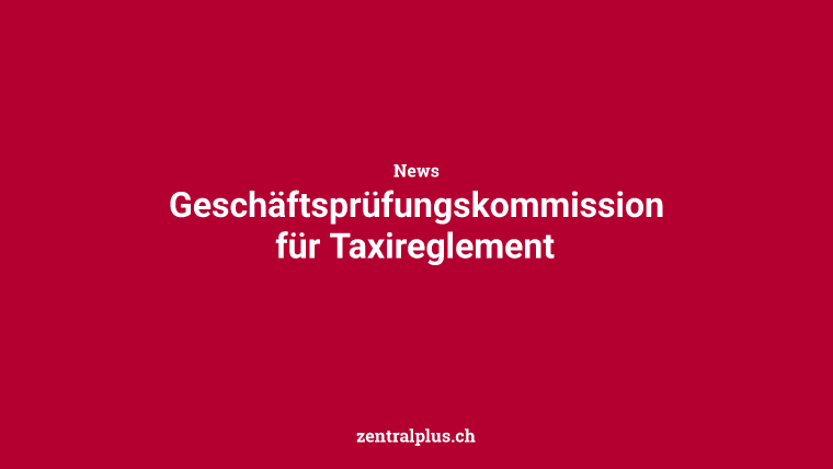 Geschäftsprüfungskommission für Taxireglement