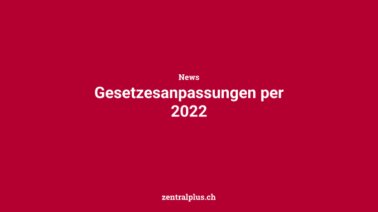 Gesetzesanpassungen per 2022