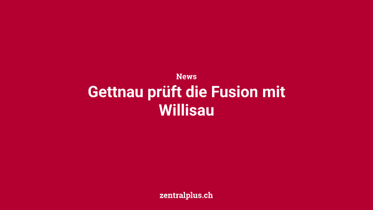 Gettnau prüft die Fusion mit Willisau