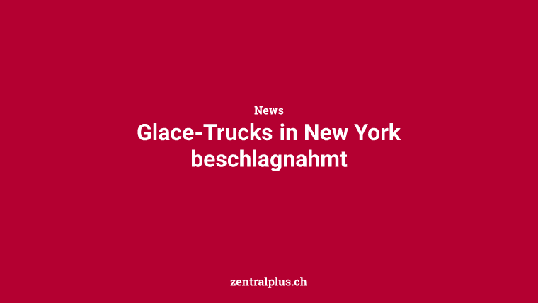 Glace-Trucks in New York beschlagnahmt