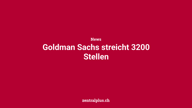 Goldman Sachs streicht 3200 Stellen