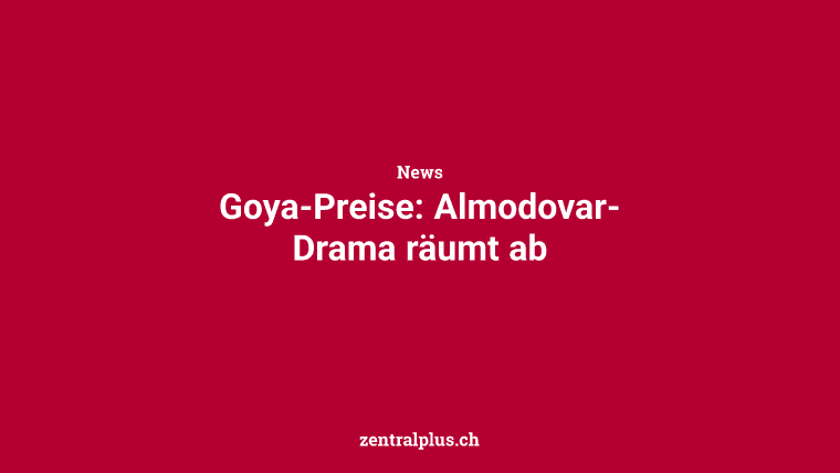 Goya-Preise: Almodovar-Drama räumt ab