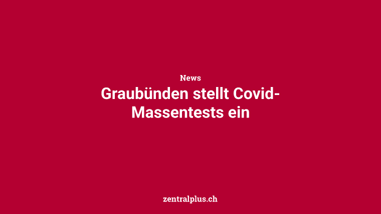 Graubünden stellt Covid-Massentests ein