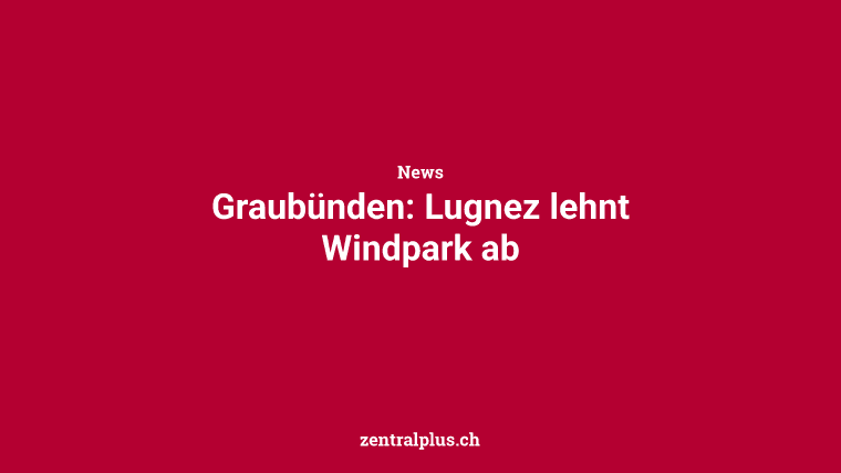 Graubünden: Lugnez lehnt Windpark ab