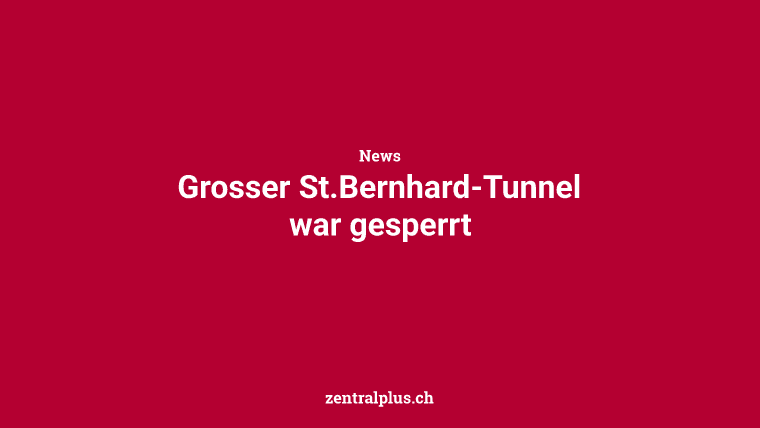 Grosser St.Bernhard-Tunnel war gesperrt