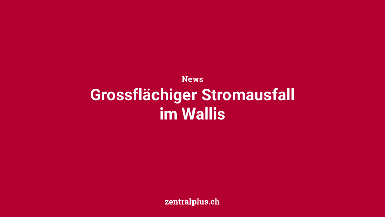 Grossflächiger Stromausfall im Wallis