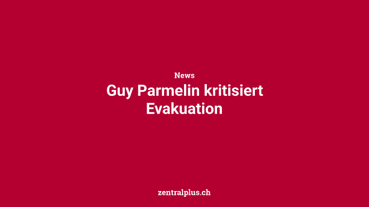 Guy Parmelin kritisiert Evakuation