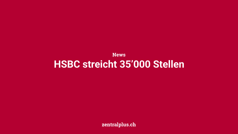 HSBC streicht 35’000 Stellen
