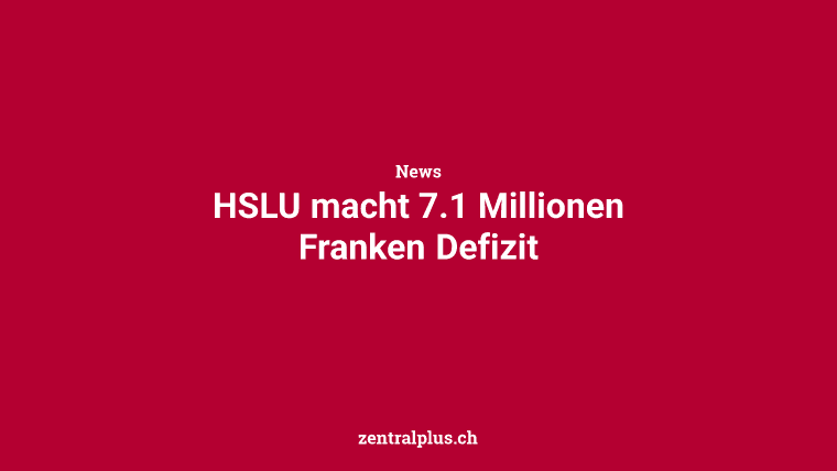 HSLU macht 7.1 Millionen Franken Defizit
