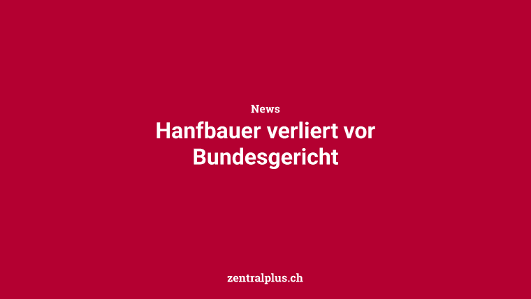Hanfbauer verliert vor Bundesgericht