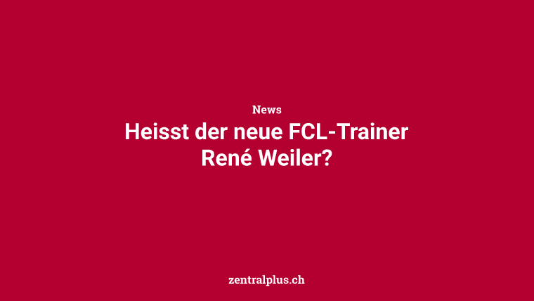 Heisst der neue FCL-Trainer René Weiler?
