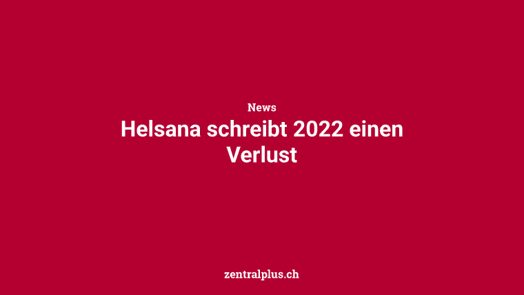 Helsana schreibt 2022 einen Verlust