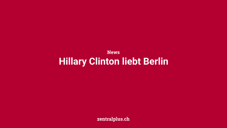 Hillary Clinton liebt Berlin