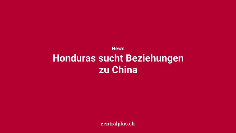 Honduras sucht Beziehungen zu China